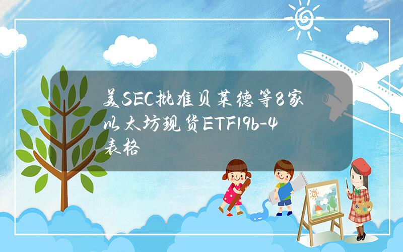 美SEC批准贝莱德等8家以太坊现货ETF19b-4表格