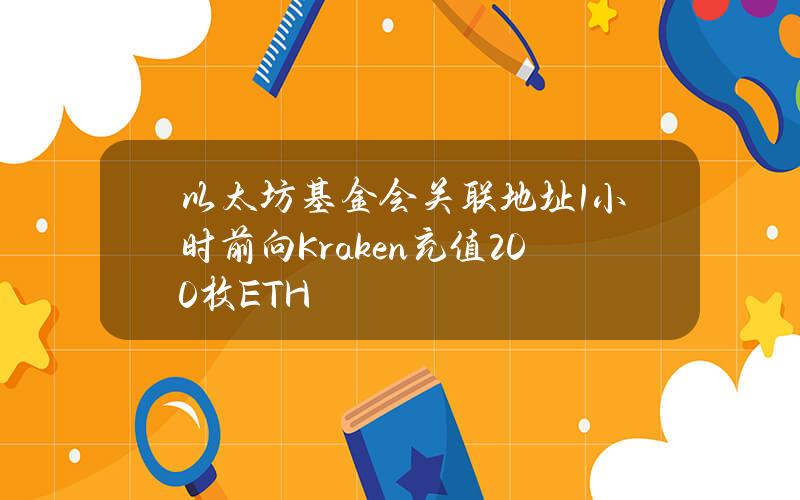 以太坊基金会关联地址1小时前向Kraken充值200枚ETH