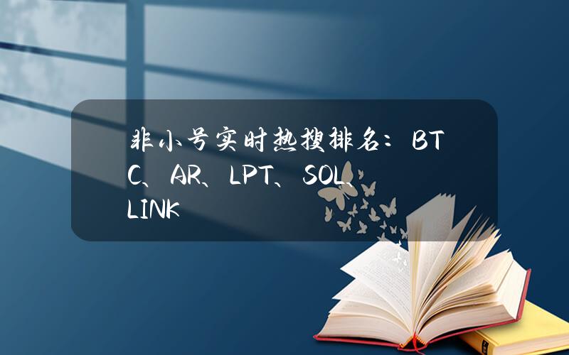 非小号实时热搜排名：BTC、AR、LPT、SOL、LINK