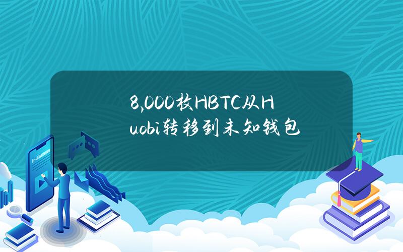 8,000枚HBTC从Huobi转移到未知钱包