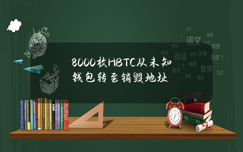 8000枚HBTC从未知钱包转至销毁地址