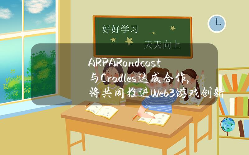 ARPARandcast与Cradles达成合作，将共同推进Web3游戏创新