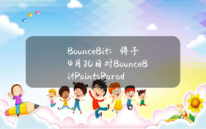 BounceBit：将于4月20日对BounceBitPointsParadise持有者进行快照