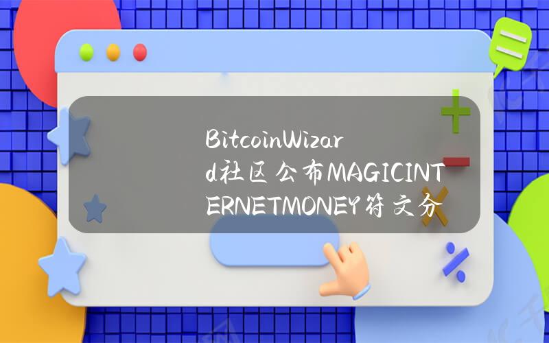 BitcoinWizard社区公布MAGICINTERNETMONEY符文分配方案，WZRD和OrdinalsNFT持仓将按市值比例快照空投