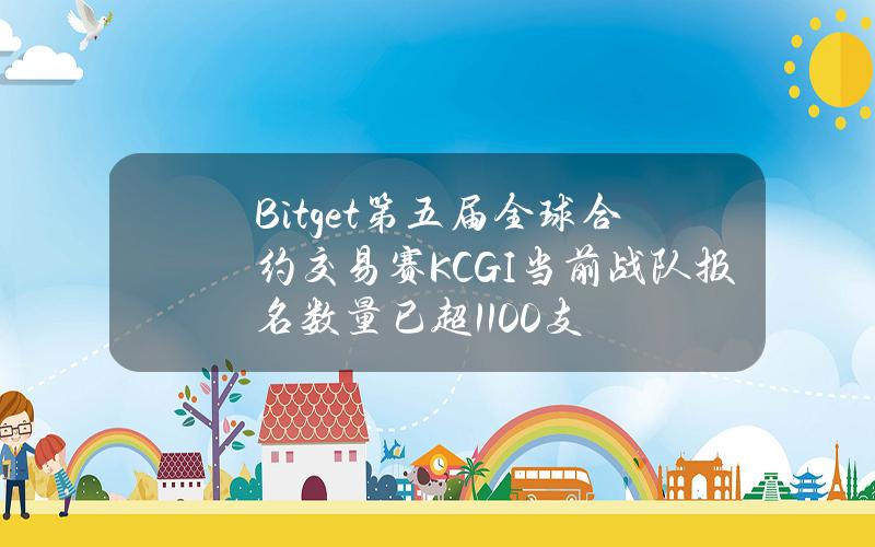 Bitget第五届全球合约交易赛（KCGI）当前战队报名数量已超1100支