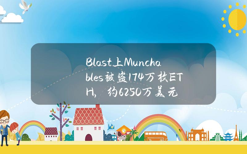 Blast上Munchables被盗1.74万枚ETH，约6250万美元