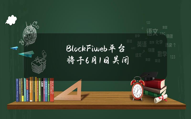 BlockFiweb平台将于6月1日关闭