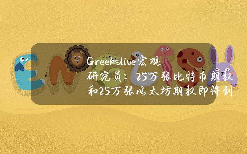 Greeks.live宏观研究员：2.5万张比特币期权和25万张以太坊期权即将到期