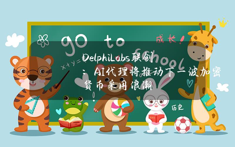 DelphiLabs联创：AI代理将推动下一波加密货币采用浪潮