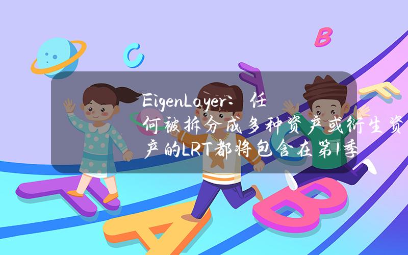 EigenLayer：任何被拆分成多种资产或衍生资产的LRT都将包含在第1季第2阶段社区空投中