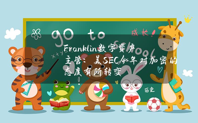 Franklin数字资产主管：美SEC今年对加密的态度有所转变