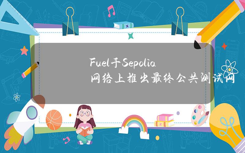 Fuel于Sepolia网络上推出最终公共测试网