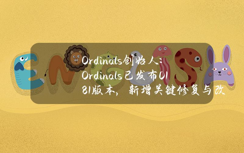 Ordinals创始人：Ordinals已发布0.18.1版本，新增关键修复与改进