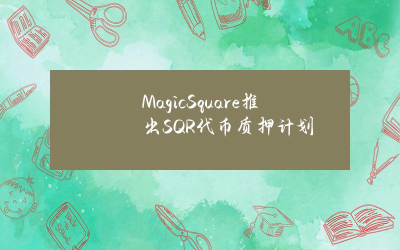 MagicSquare推出SQR代币质押计划