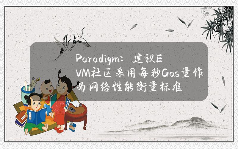 Paradigm：建议EVM社区采用每秒Gas量作为网络性能衡量标准