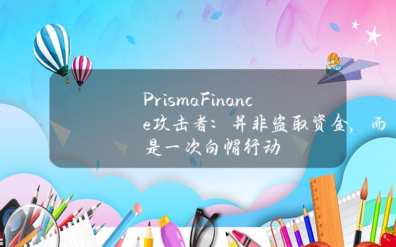 PrismaFinance攻击者：并非盗取资金，而是一次白帽行动