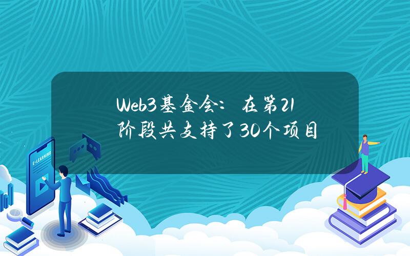 Web3基金会：在第21阶段共支持了30个项目