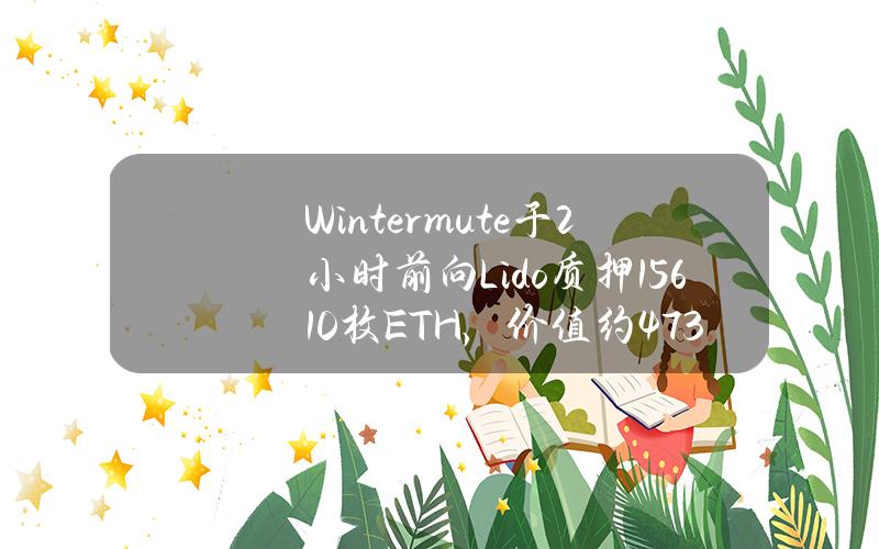 Wintermute于2小时前向Lido质押15610枚ETH，价值约4737万美元