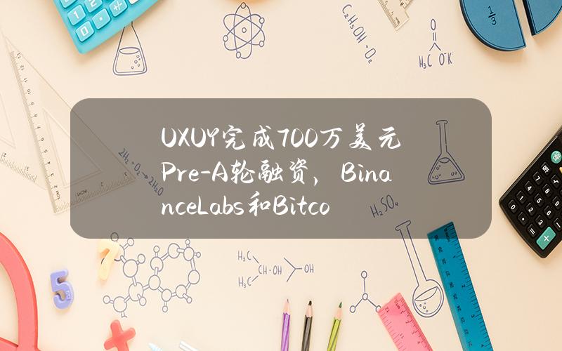 UXUY完成700万美元Pre-A轮融资，BinanceLabs和BitcoinMagazine等参投