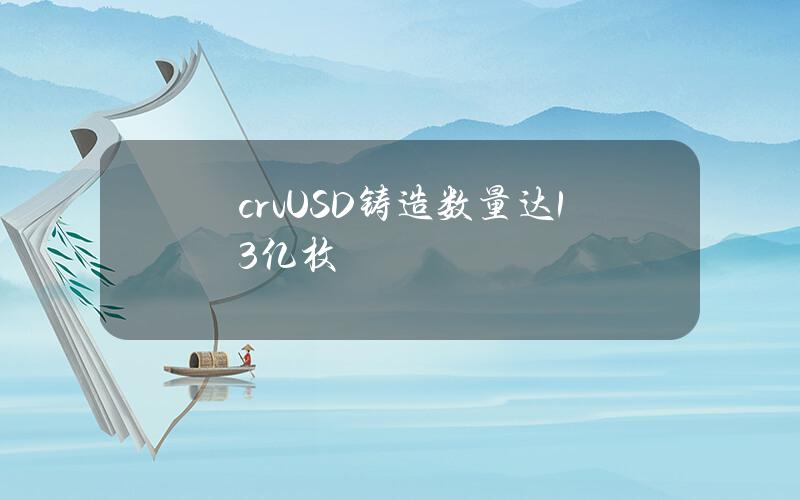 crvUSD铸造数量达1.3亿枚