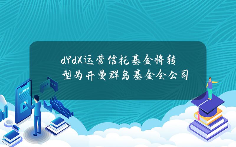 dYdX运营信托基金将转型为开曼群岛基金会公司