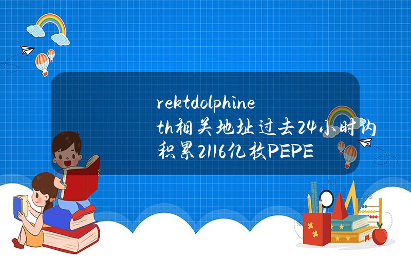 rektdolphin.eth相关地址过去24小时内积累2116亿枚PEPE